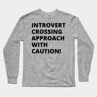 Introvert crossing approach with caution! A very funny design with the slogan "introvert crossing approach with caution". Long Sleeve T-Shirt